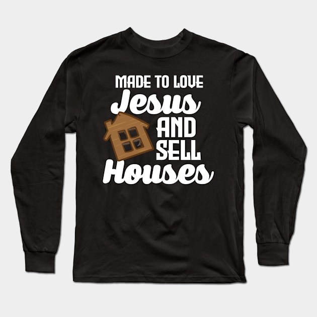 Made To Love Jesus And Sell Houses Long Sleeve T-Shirt by maxcode